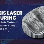 5-Axis Laser Texturing: A Detailed Guide