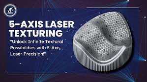 5-Axis Laser Texturing
